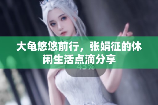 大龟悠悠前行，张娟征的休闲生活点滴分享