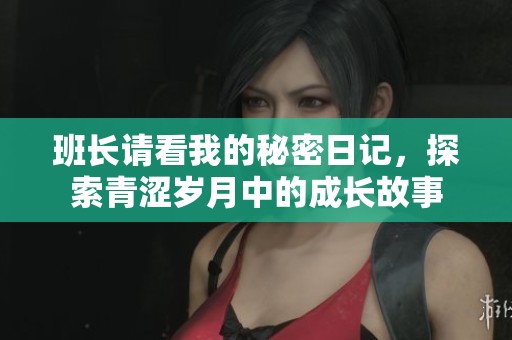 班长请看我的秘密日记，探索青涩岁月中的成长故事