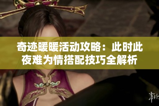 奇迹暖暖活动攻略：此时此夜难为情搭配技巧全解析