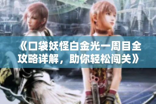 《口袋妖怪白金光一周目全攻略详解，助你轻松闯关》