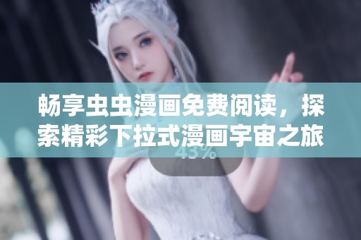 畅享虫虫漫画免费阅读，探索精彩下拉式漫画宇宙之旅