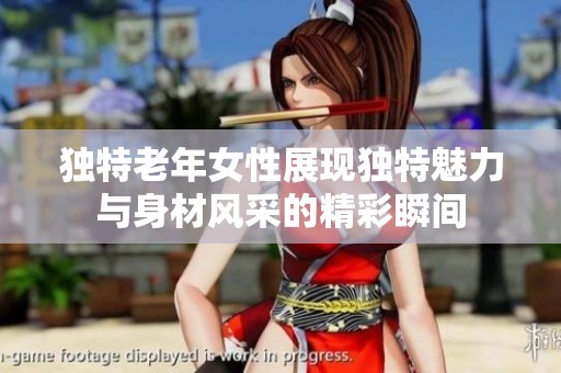 独特老年女性展现独特魅力与身材风采的精彩瞬间