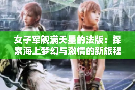 女子军舰满天星的法版：探索海上梦幻与激情的新旅程