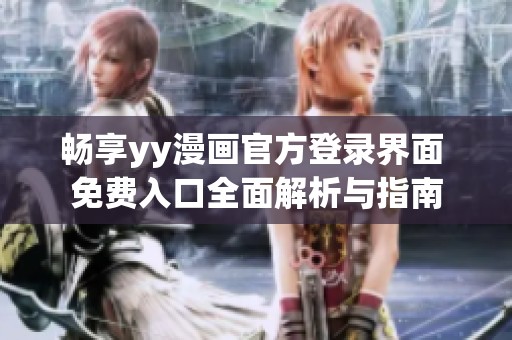 畅享yy漫画官方登录界面 免费入口全面解析与指南