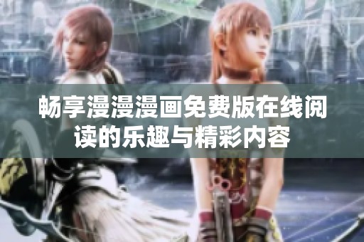 畅享漫漫漫画免费版在线阅读的乐趣与精彩内容