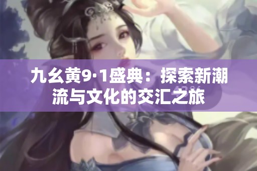 九幺黄9·1盛典：探索新潮流与文化的交汇之旅