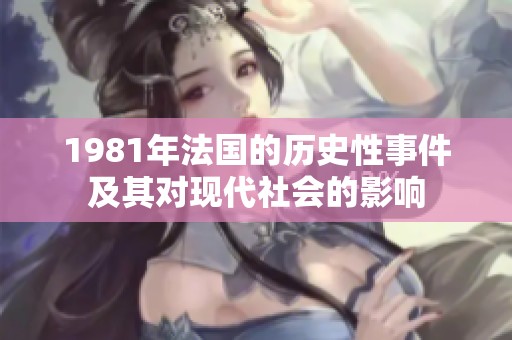 1981年法国的历史性事件及其对现代社会的影响