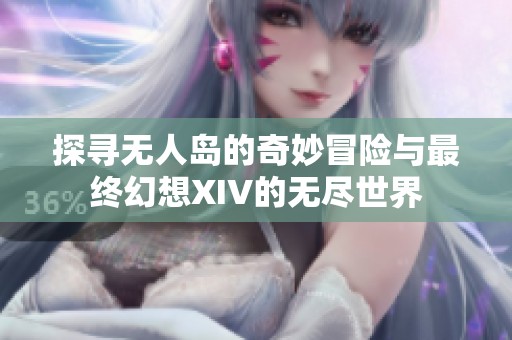 探寻无人岛的奇妙冒险与最终幻想XIV的无尽世界