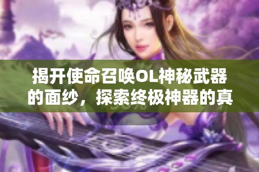 揭开使命召唤OL神秘武器的面纱，探索终极神器的真相