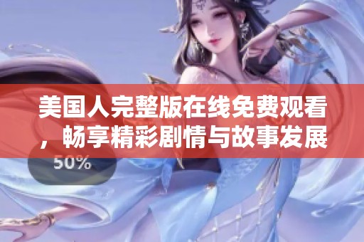 美国人完整版在线免费观看，畅享精彩剧情与故事发展