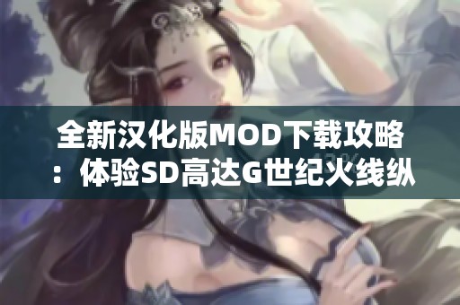 全新汉化版MOD下载攻略：体验SD高达G世纪火线纵横中文版乐趣