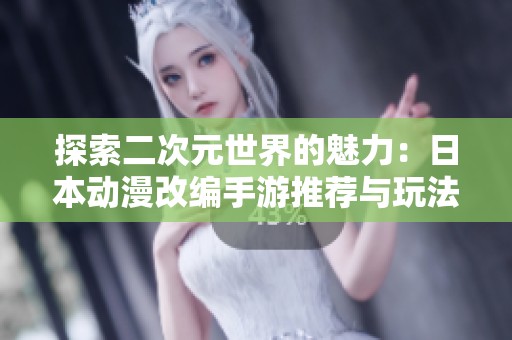 探索二次元世界的魅力：日本动漫改编手游推荐与玩法解析