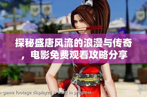 探秘盛唐风流的浪漫与传奇，电影免费观看攻略分享