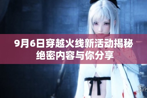 9月6日穿越火线新活动揭秘 绝密内容与你分享