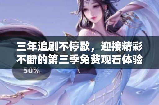 三年追剧不停歇，迎接精彩不断的第三季免费观看体验