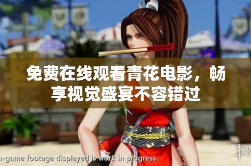 免费在线观看青花电影，畅享视觉盛宴不容错过