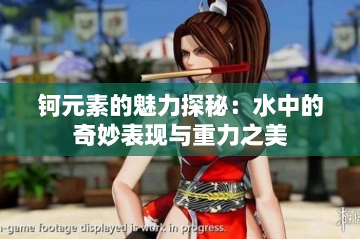 钶元素的魅力探秘：水中的奇妙表现与重力之美