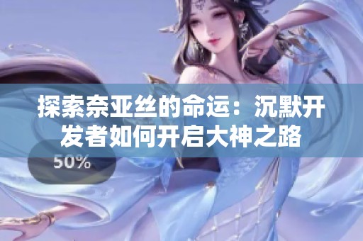 探索奈亚丝的命运：沉默开发者如何开启大神之路