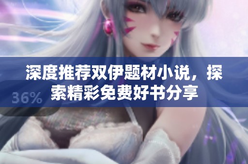 深度推荐双伊题材小说，探索精彩免费好书分享