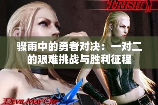 骤雨中的勇者对决：一对二的艰难挑战与胜利征程