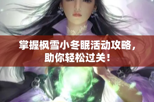 掌握枫雪小冬眠活动攻略，助你轻松过关！