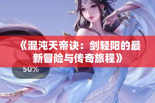 《混沌天帝诀：剑轻阳的最新冒险与传奇旅程》