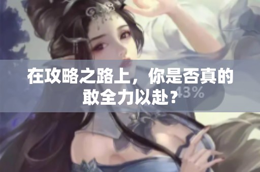 在攻略之路上，你是否真的敢全力以赴？