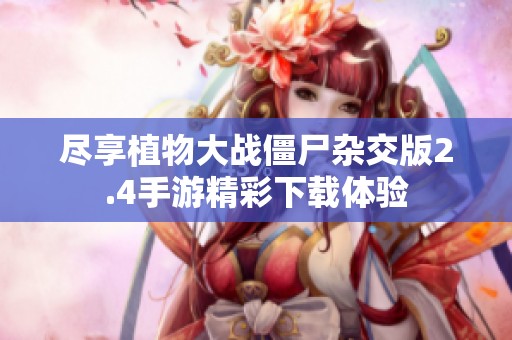 尽享植物大战僵尸杂交版2.4手游精彩下载体验