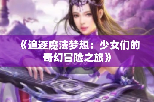 《追逐魔法梦想：少女们的奇幻冒险之旅》