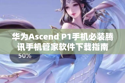华为Ascend P1手机必装腾讯手机管家软件下载指南
