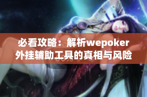 必看攻略：解析wepoker外挂辅助工具的真相与风险