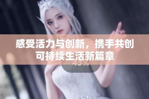感受活力与创新，携手共创可持续生活新篇章