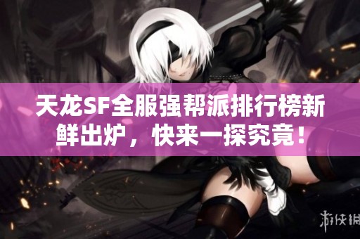 天龙SF全服强帮派排行榜新鲜出炉，快来一探究竟！