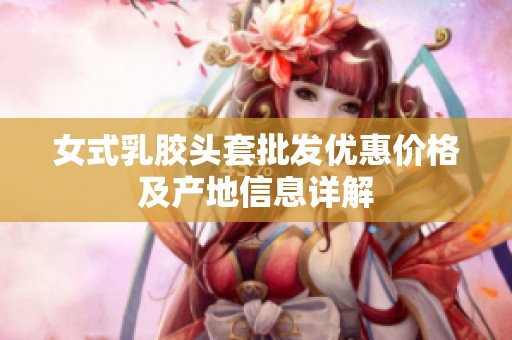 女式乳胶头套批发优惠价格及产地信息详解