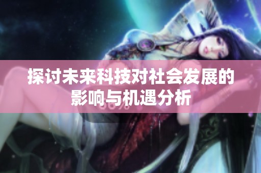 探讨未来科技对社会发展的影响与机遇分析