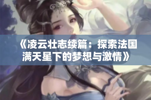 《凌云壮志续篇：探索法国满天星下的梦想与激情》
