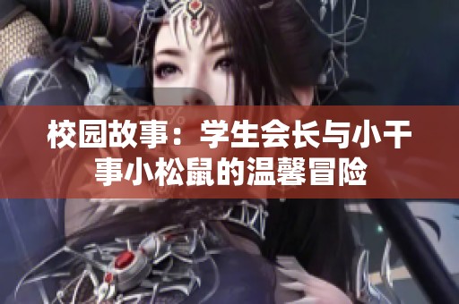校园故事：学生会长与小干事小松鼠的温馨冒险