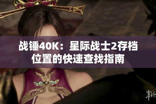 战锤40K：星际战士2存档位置的快速查找指南