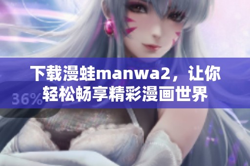 下载漫蛙manwa2，让你轻松畅享精彩漫画世界