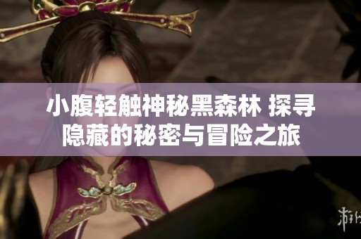 小腹轻触神秘黑森林 探寻隐藏的秘密与冒险之旅