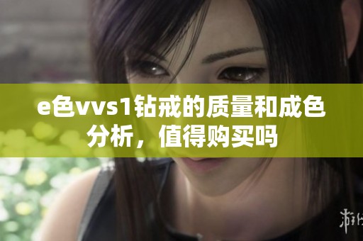 e色vvs1钻戒的质量和成色分析，值得购买吗