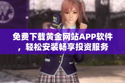 免费下载黄金网站APP软件，轻松安装畅享投资服务