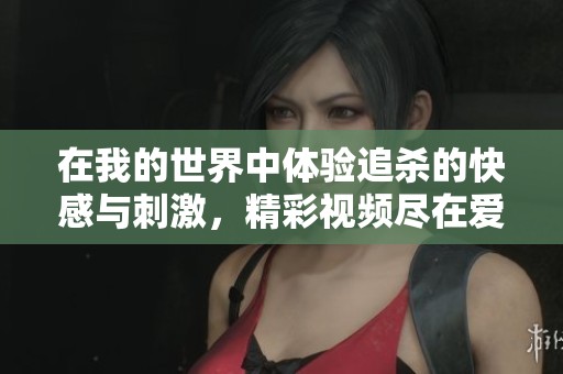 在我的世界中体验追杀的快感与刺激，精彩视频尽在爱奇艺！