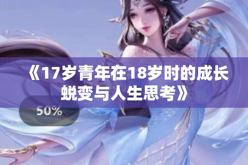 《17岁青年在18岁时的成长蜕变与人生思考》