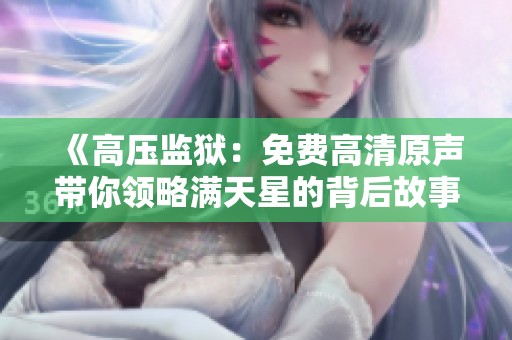 《高压监狱：免费高清原声带你领略满天星的背后故事》