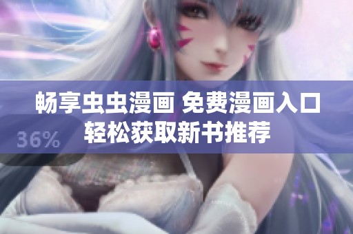 畅享虫虫漫画 免费漫画入口轻松获取新书推荐