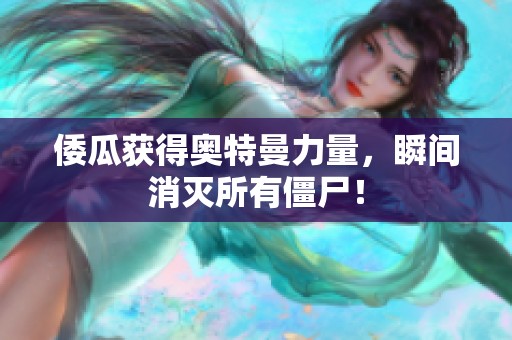 倭瓜获得奥特曼力量，瞬间消灭所有僵尸！