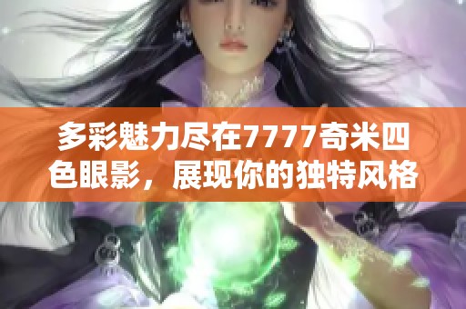 多彩魅力尽在7777奇米四色眼影，展现你的独特风格