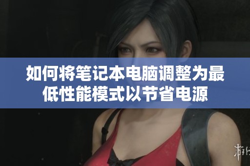 如何将笔记本电脑调整为最低性能模式以节省电源