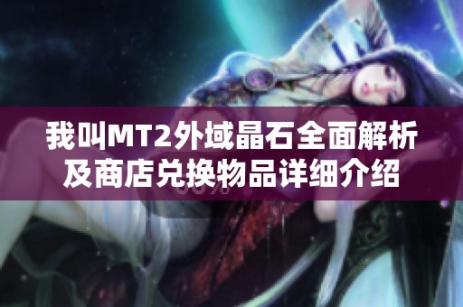 我叫MT2外域晶石全面解析及商店兑换物品详细介绍